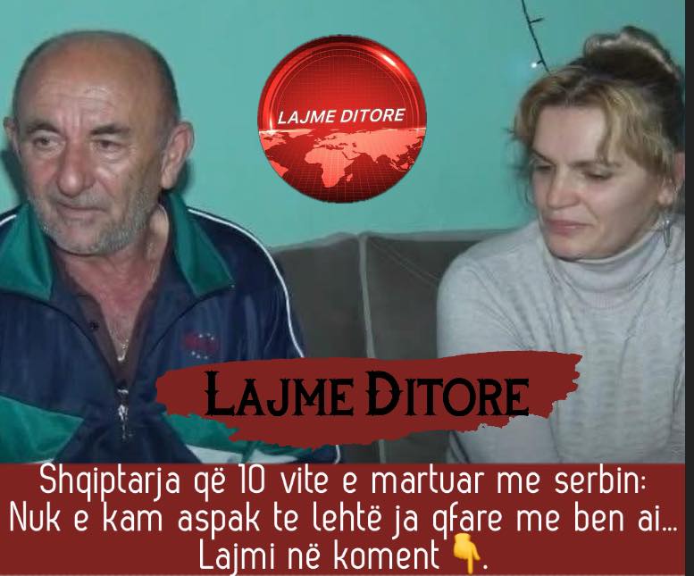 Shqiptarja që 10 vite e martuar me serbin: Nuk e kam aspak te lehtë ja qfare me ben ai…